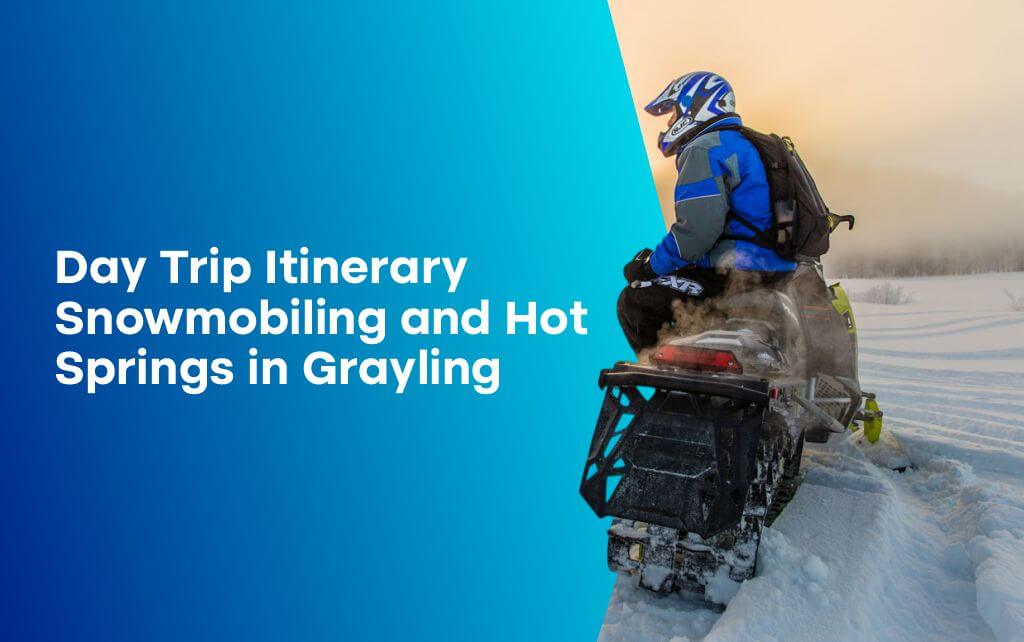 Snowmobiling and Hot Springs in Grayling